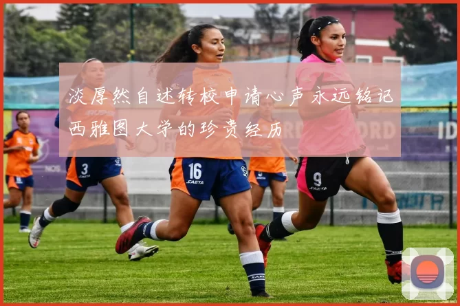 淡厚然自述转校申请心声永远铭记西雅图大学的珍贵经历