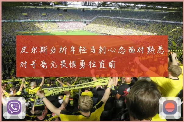 皮尔斯分析年轻马刺心态面对熟悉对手毫无畏惧勇往直前